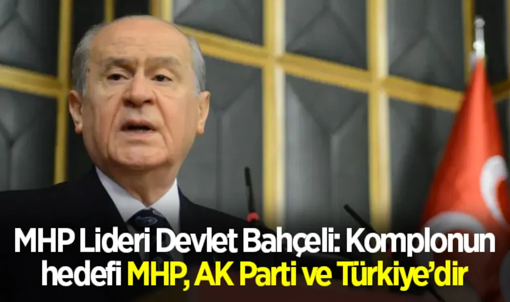 MHP Lideri Devlet Bahçeli: Komplonun hedefi MHP, AK Parti ve Türkiye’dir