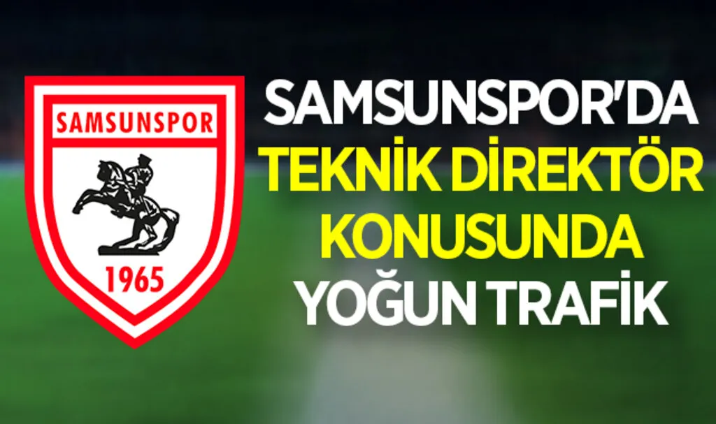 Samsunspor'da Teknik Direktör Konusunda Yoğun Trafik
