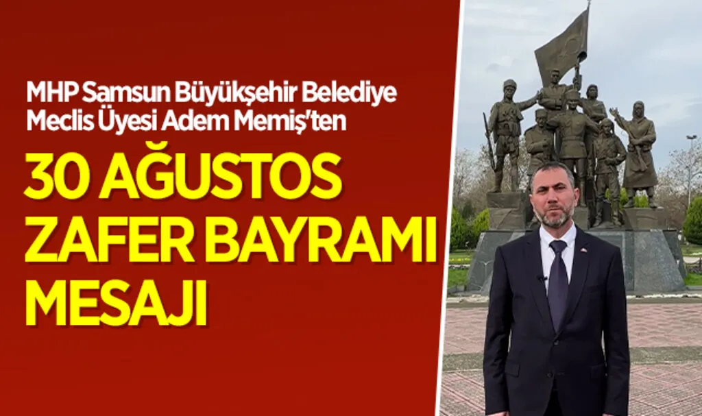 MHP Samsun Meclis Üyesi Adem Memiş'ten 30 Ağustos Zafer Bayramı Mesajı