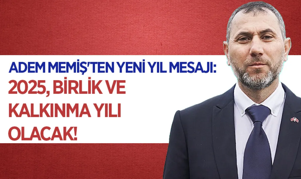 Adem Memiş'ten Yeni Yıl Mesajı: '2025, Birlik ve Kalkınma Yılı Olacak!'