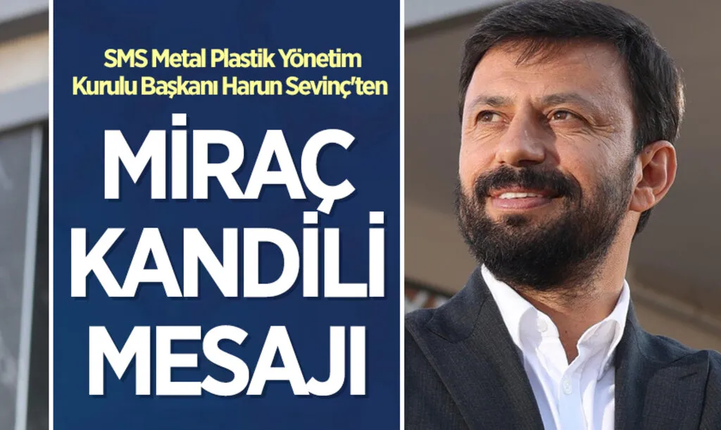 SMS Metal Plastik Yönetim Kurulu Başkanı Harun Sevinç'ten Miraç Kandili Mesajı