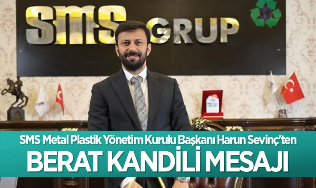 SMS Metal Plastik Yönetim Kurulu Başkanı Harun Sevinç'ten Berat Kandili Mesajı