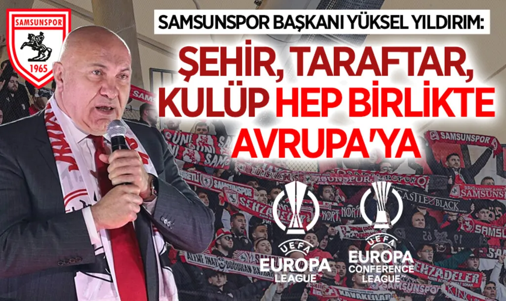 Samsunspor Başkanı Yüksel Yıldırım: Şehir, Taraftar, Kulüp Hep Birlikte Avrupa'ya
