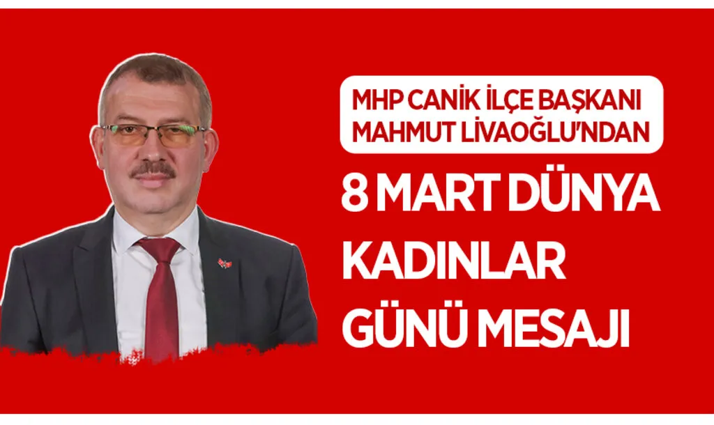 MHP Canik İlçe Başkanı Mahmut Livaoğlu'ndan 8 Mart Dünya Kadınlar Günü Mesajı