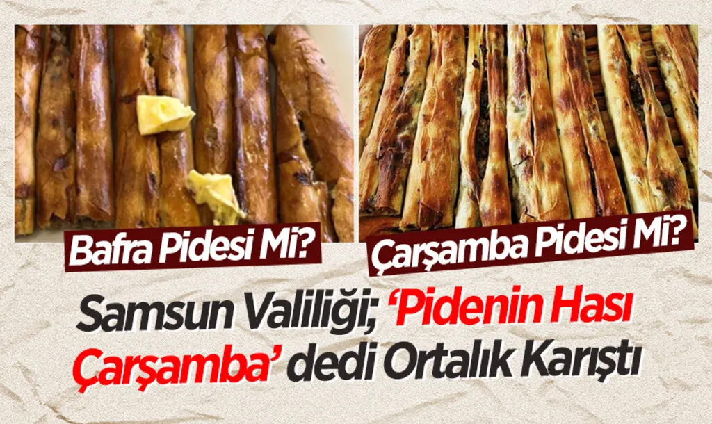 Bafra Pidesi Mi? Çarşamba Pidesi Mi? Samsun Valiliği “Pidenin Hası Çarşamba’da Yapılır” Dedi, Ortalık Karıştı!