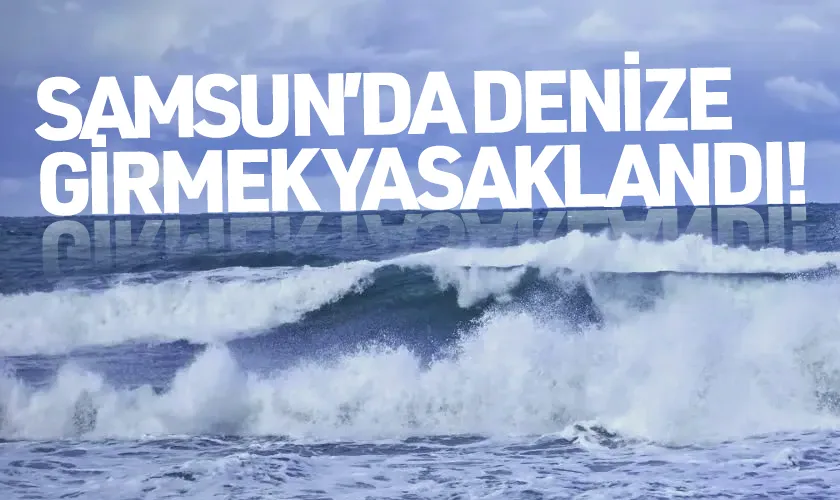 Samsun Valiliği’nden Denize Girmeyin Uyarısı!