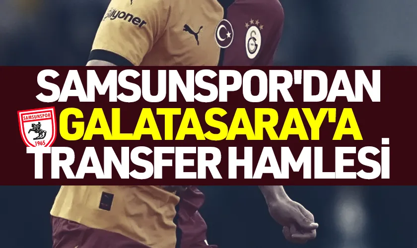 Samsunspor'dan Galatasaray'a Transfer Hamlesi