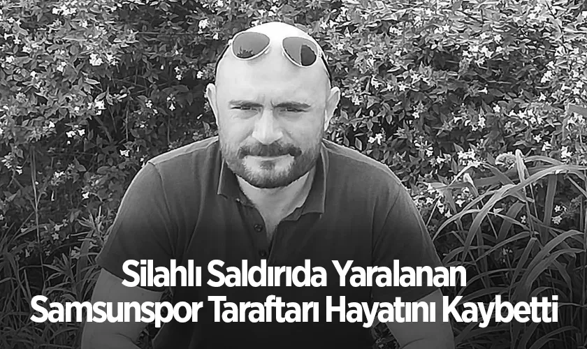 Silahlı Saldırıda Yaralanan Samsunspor Taraftarı Hayatını Kaybetti