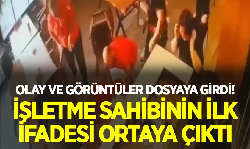 Olay ve Görüntüler Dosyaya Girdi! İşletme Sahibinin İlk İfadesi Ortaya Çıktı!