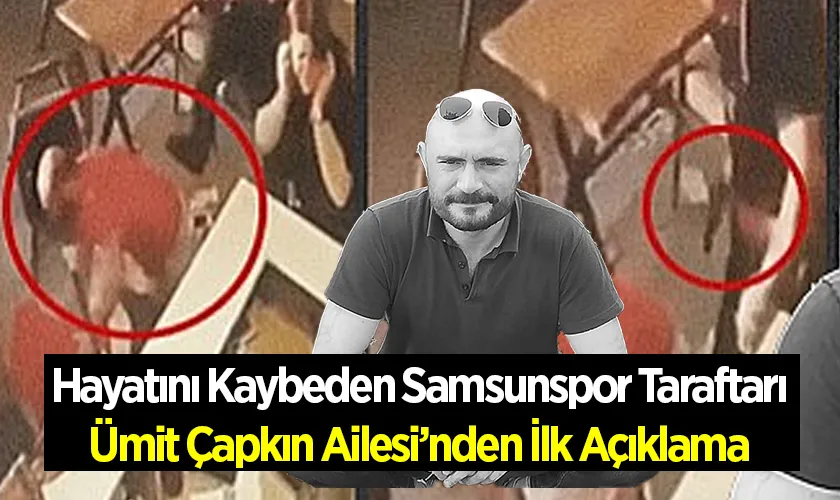 Hayatını Kaybeden Samsunspor Taraftarı Ümit Çapkın Ailesi’nden İlk Açıklama