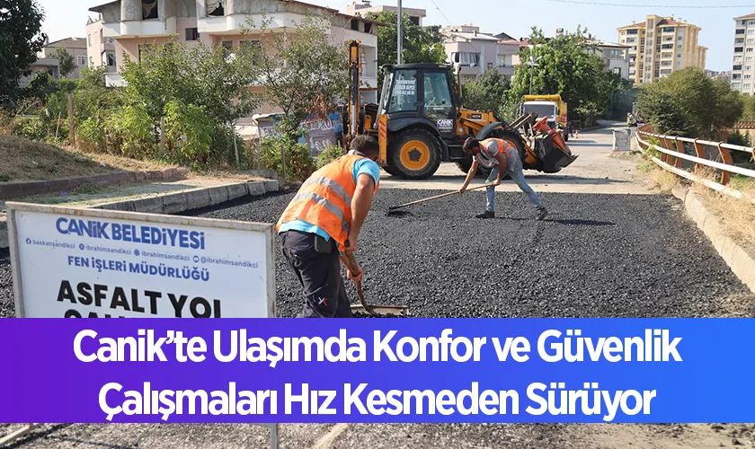 Canik’te Ulaşımda Konfor ve Güvenlik Çalışmaları Hız Kesmeden Sürüyor
