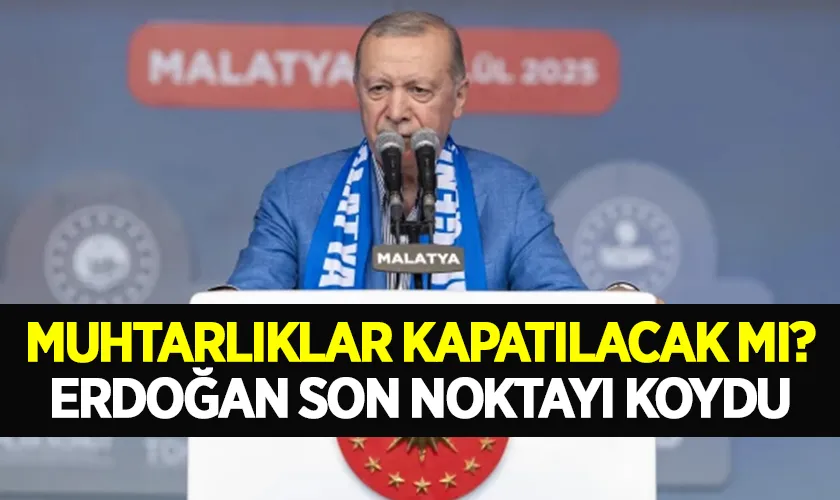 Muhtarlıklar Kapatılacak mı? Erdoğan Son Noktayı Koydu