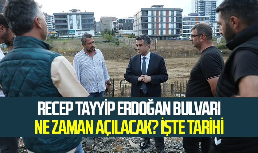 Samsun Recep Tayyip Erdoğan Bulvarı Ne Zaman Açılacak? İşte Tarihi