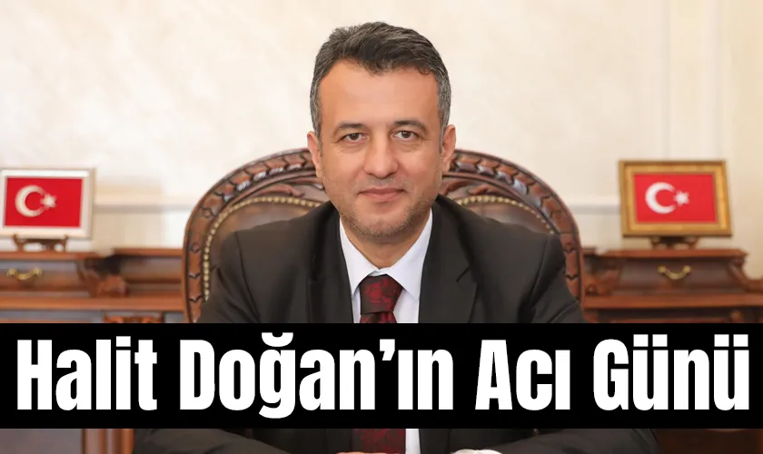 Büyükşehir Belediye Başkanı Halit Doğan’ın Acı Günü