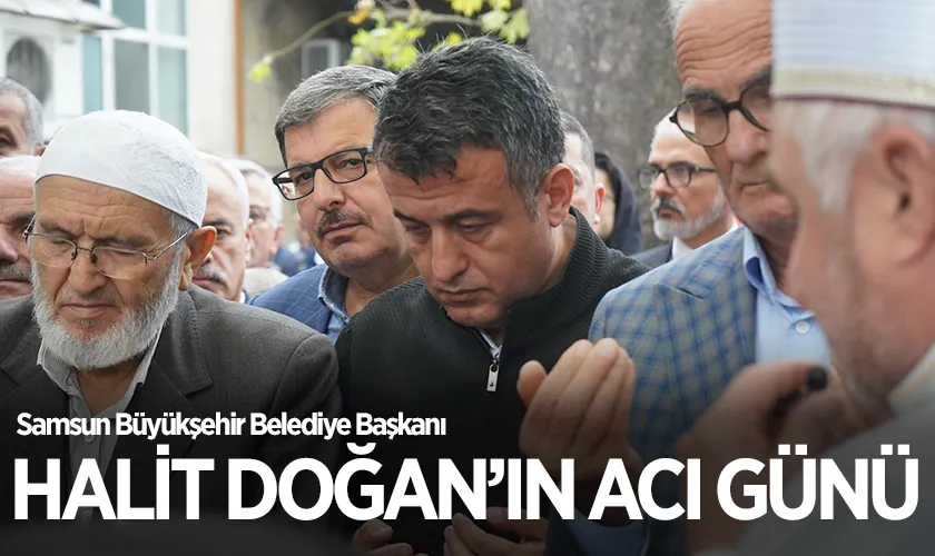 Samsun Büyükşehir Belediye Başkanı Halit Doğan’ın dede acısı