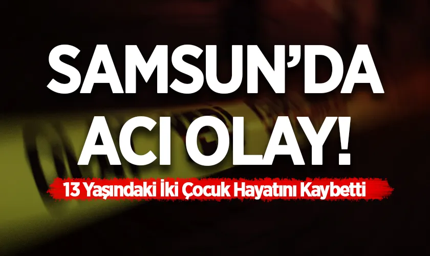 Samsun’da Feci Kaza: 13 Yaşındaki İki Çocuk Hayatını Kaybetti