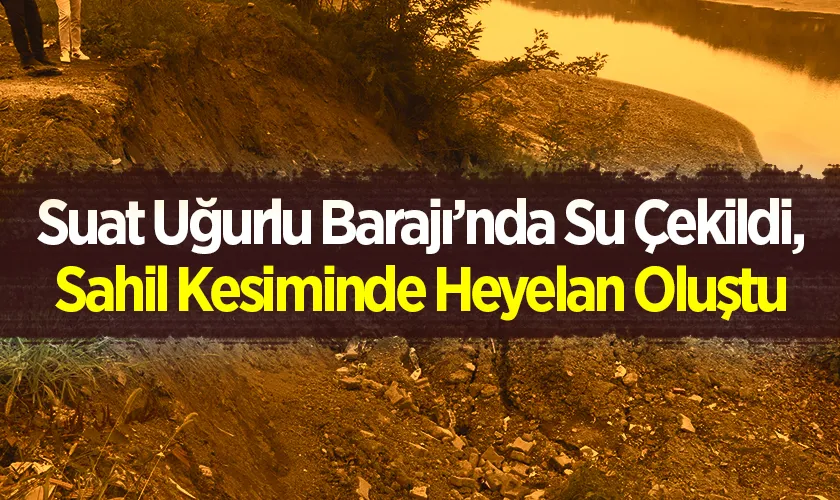 Suat Uğurlu Barajı’nda Su Çekildi, Sahil Kesiminde Heyelan Oluştu