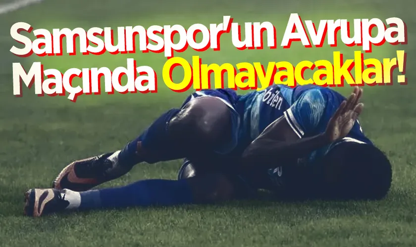 Samsunspor'un Avrupa Maçında Olmayacaklar!