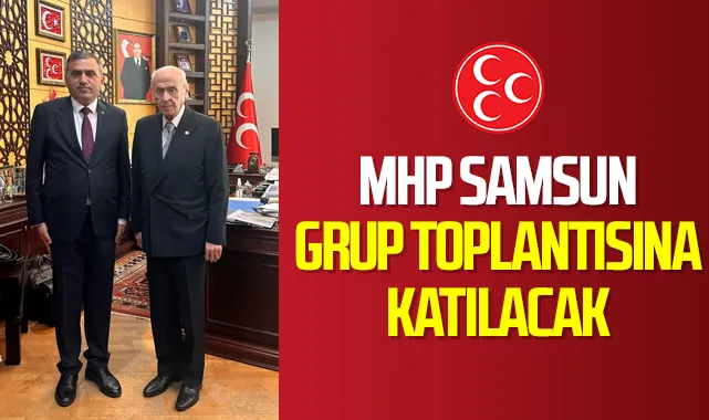 MHP Samsun Teşkilatı Grup Toplantısına Katılacak