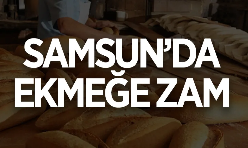 Samsun’da Ekmek 15 TL Oldu: Yeni Fiyatlar Cumartesi Günü Yürürlüğe Giriyor
