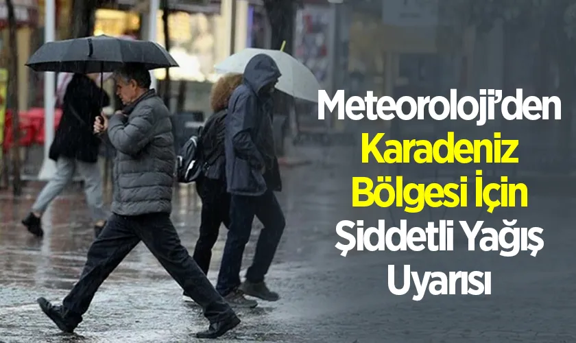Meteoroloji’den Karadeniz Bölgesi İçin Şiddetli Yağış Uyarısı
