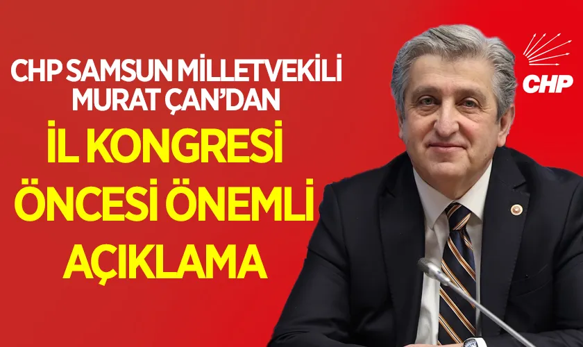 CHP Samsun Milletvekili Murat Çan'dan İl Kongresi Öncesi Birlik ve Mücadele Mesajı