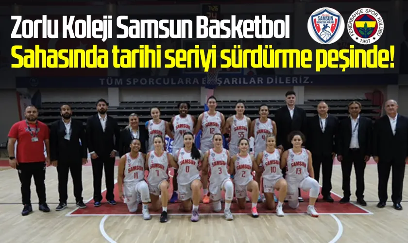Zorlu Koleji Samsun Basketbol sahasında tarihi bir seriyi sürdürme peşinde!