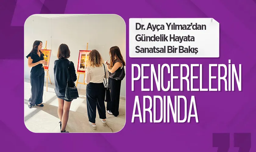 Dr. Ayça Yılmaz’dan Gündelik Hayata Sanatsal Bir Bakış