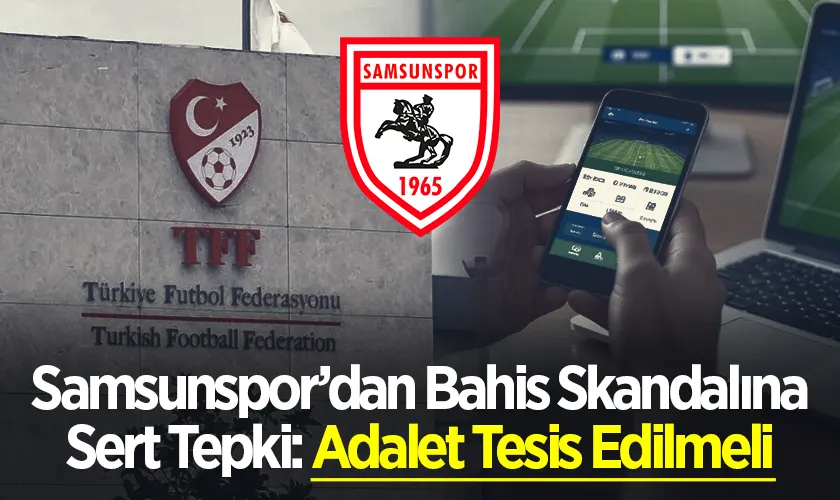 Samsunspor’dan Bahis Skandalına Sert Tepki: Adalet Tesis Edilmeli