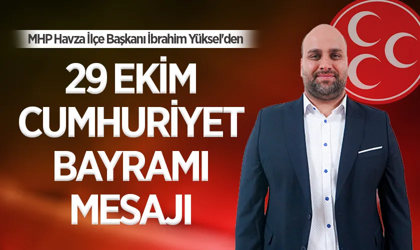 MHP Havza İlçe Başkanı İbrahim Yüksel'den 29 Ekim Cumhuriyet Bayramı Mesajı
