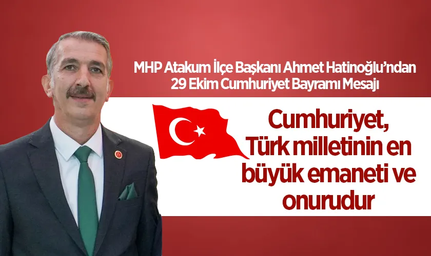 MHP Atakum İlçe Başkanı Ahmet Hatinoğlu: Cumhuriyet, Türk milletinin en büyük emaneti ve onurudur