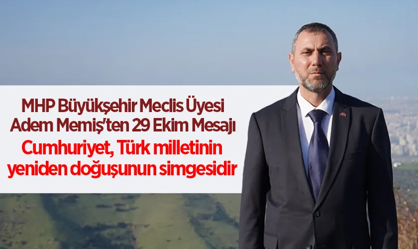MHP Büyükşehir Meclis Üyesi Adem Memiş'ten 29 Ekim Mesajı