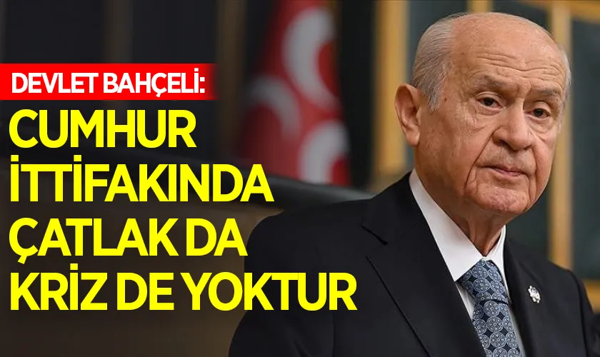 Devlet Bahçeli: Cumhur İttifakında Çatlak da Kriz de Yoktur