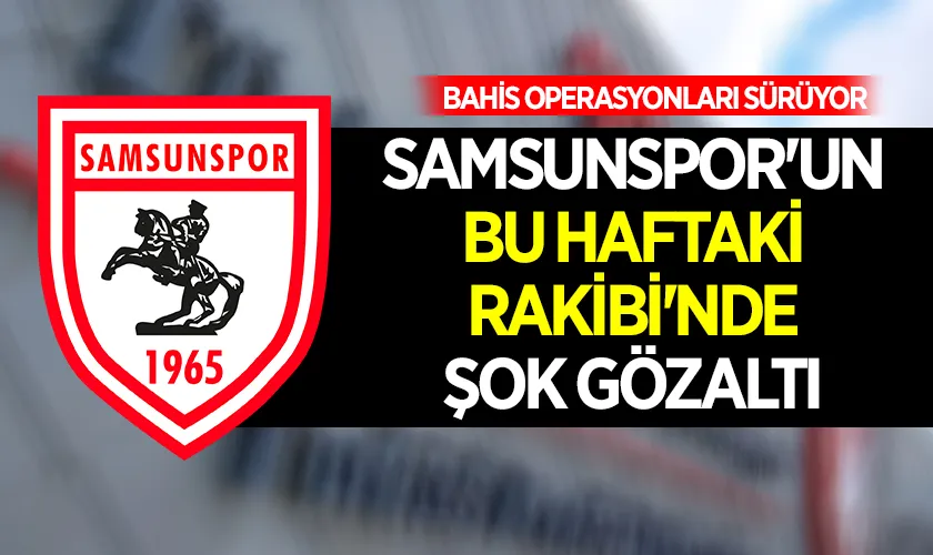 Samsunspor'un Bu Haftaki Rakibi'nde Şok Gözaltı