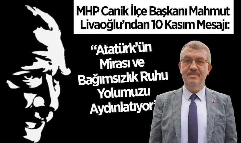 MHP Canik İlçe Başkanı Mahmut Livaoğlu’ndan 10 Kasım Mesajı: “Atatürk’ün Mirası ve Bağımsızlık Ruhu Yolumuzu Aydınlatıyor”