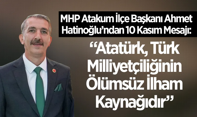 MHP Atakum İlçe Başkanı Ahmet Hatinoğlu’ndan 10 Kasım Mesajı: “Atatürk, Türk Milliyetçiliğinin Ölümsüz İlham Kaynağıdır”