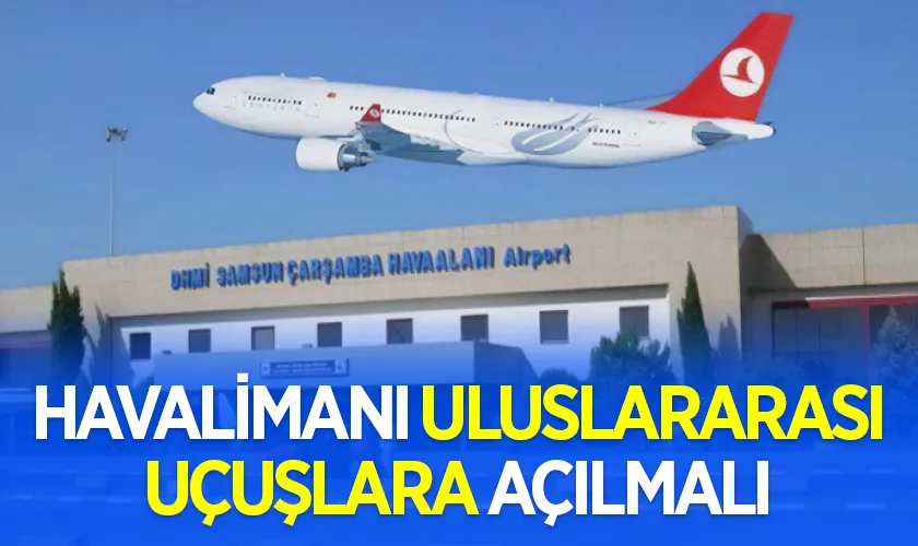 İYİ Parti Samsun Milletvekili Erhan Usta: Çarşamba Havalimanı Uluslararası Uçuşlara Açılmalı
