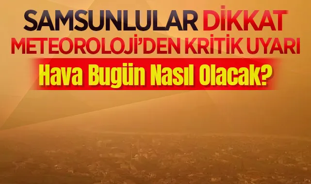Samsun İçin Çöl Tozu ve Lodos Uyarısı! Meteoroloji’den Kritik Uyarı: Hava Bugün Nasıl Olacak?