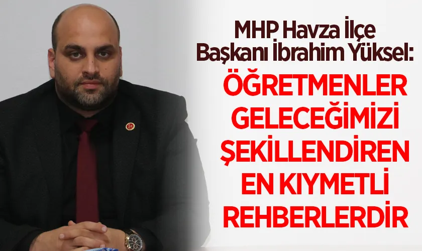 MHP Havza İlçe Başkanı İbrahim Yüksel: Öğretmenler geleceğimizi şekillendiren en kıymetli rehberlerdir