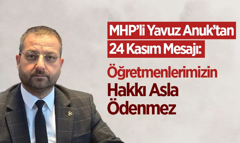 MHP’li Yavuz Anuk’tan 24 Kasım Mesajı: Öğretmenlerimizin Hakkı Asla Ödenmez