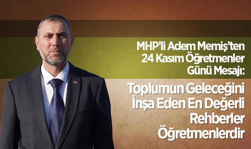 MHP’li Adem Memiş’ten 24 Kasım Öğretmenler Günü Mesajı: “Toplumun Geleceğini İnşa Eden En Değerli Rehberler Öğretmenlerdir”