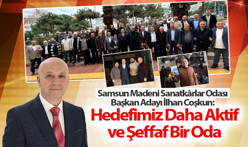 Samsun Madeni Sanatkârlar Odası Başkan Adayı İlhan Coşkun: Hedefimiz Daha Aktif ve Şeffaf Bir Oda