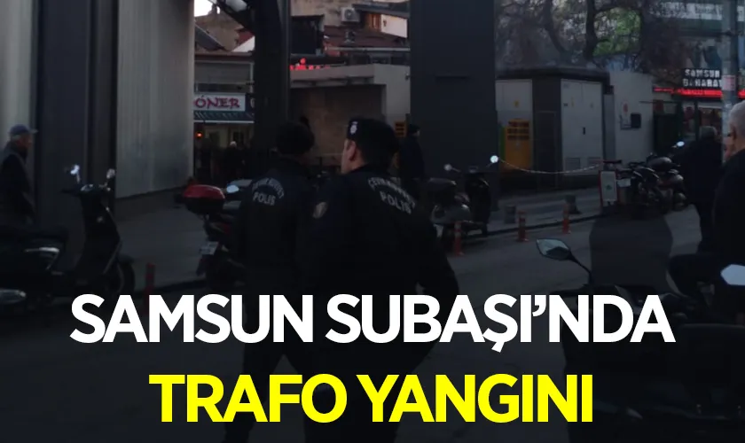 Samsun Subaşı’nda Trafo Yangını Paniğe Neden Oldu: Çalışmalar Gece Geç Saatlere Kadar Sürdü