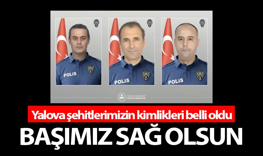 Başımız Sağ Olsun! Yalova Şehitlerimizin Kimlikleri Belli Oldu