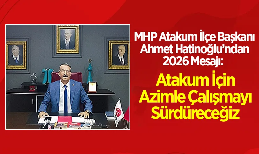 MHP Atakum İlçe Başkanı Ahmet Hatinoğlu’ndan 2026 Mesajı: Atakum İçin Azimle Çalışmayı Sürdüreceğiz