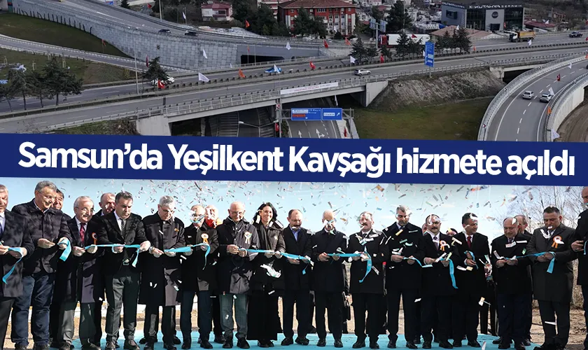 Samsun’da Yeşilkent Kavşağı hizmete açıldı