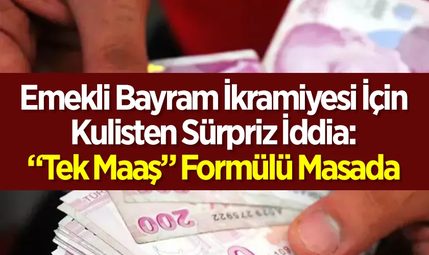 Emekli Bayram İkramiyesi İçin Kulisten Sürpriz İddia: “Tek Maaş” Formülü Masada