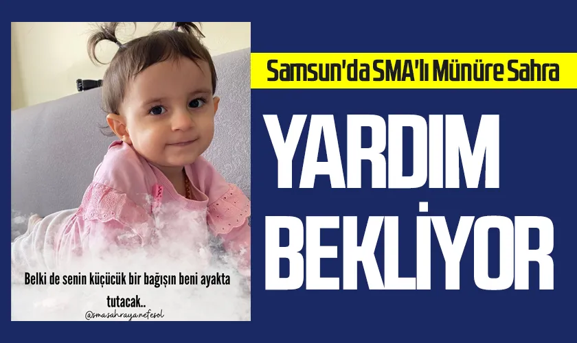 Samsun'da SMA'lı Münüre Sahra Yardım Bekliyor