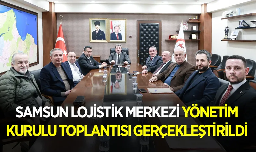Samsun Lojistik Merkezi Yönetim Kurulu Toplantısı Gerçekleştirildi