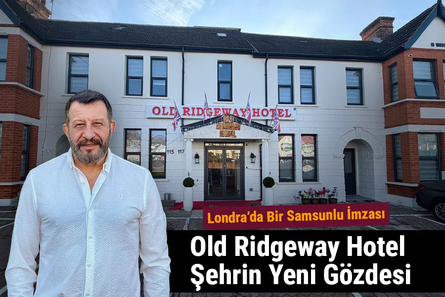 Londra’da Bir Samsunlu İmzası: Old Ridgeway Hotel Şehrin Yeni Gözdesi